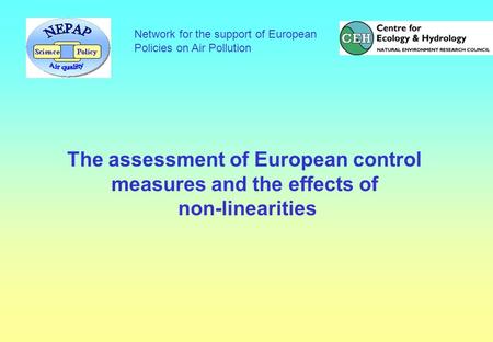 Network for the support of European Policies on Air Pollution The assessment of European control measures and the effects of non-linearities.