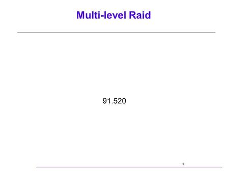 Multi-level Raid 1 91.520. Multi-level Raid 2 Agenda Background -Definitions -What is it? -Why would anyone want it? Design Issues -Configuration and.