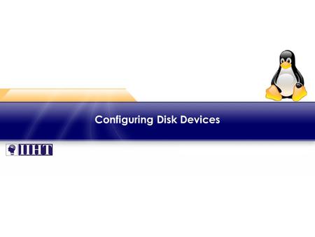 Configuring Disk Devices. Module 4 – Configuring Disk Devices ♦ Overview This module deals with making partitions using fdisk, implementing RAID and Logical.