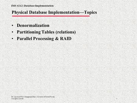 IMS 4212: Database Implementation 1 Dr. Lawrence West, Management Dept., University of Central Florida Physical Database Implementation—Topics.