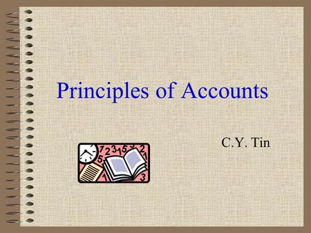 Principles of Accounts C.Y. Tin Course Aims: 1To understand the method of preparing a financial statement. 2To prepare a full set of books for a business.