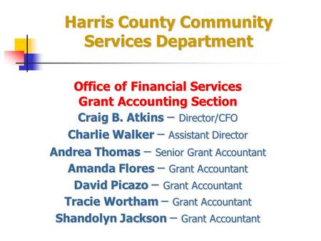 Harris County Community Services Department Office of Financial Services Grant Accounting Section Craig B. Atkins – Director/CFO Charlie Walker – Assistant.