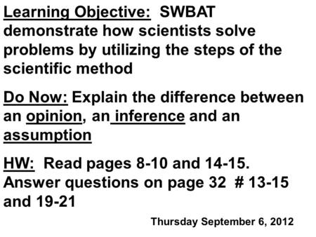 Learning Objective: SWBAT demonstrate how scientists solve problems by utilizing the steps of the scientific method Do Now: Explain the difference between.