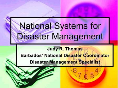 National Systems for Disaster Management Judy R. Thomas Barbados’ National Disaster Coordinator Disaster Management Specialist.