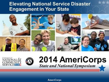 2014 AmeriCorps State and National Symposium Elevating National Service Disaster Engagement in Your State.