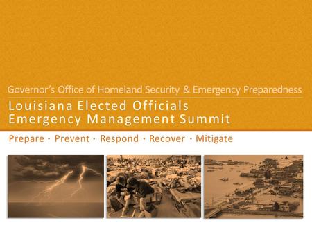 Prepare Prevent Respond Recover Mitigate Louisiana Elected Officials Emergency Management Summit Governor’s Office of Homeland Security & Emergency Preparedness.