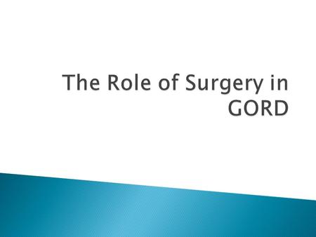  Gastro-Oesophageal Reflux Disorder ● Present in around 10% of the population ● Symptoms or damage to the mucosal lining of the distal oesophagus ● Caused.