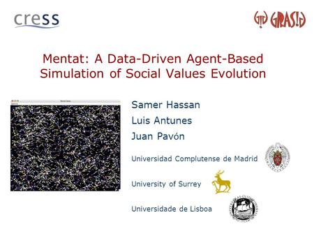 Mentat: A Data-Driven Agent-Based Simulation of Social Values Evolution Samer Hassan Luis Antunes Juan Pav ó n Universidad Complutense de Madrid University.