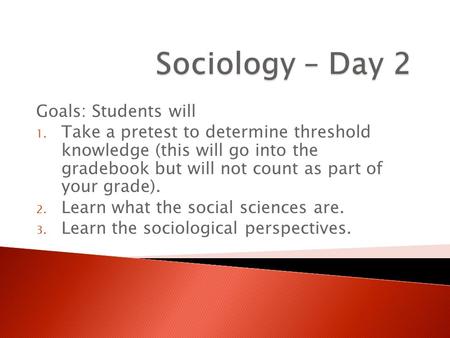 Goals: Students will 1. Take a pretest to determine threshold knowledge (this will go into the gradebook but will not count as part of your grade). 2.