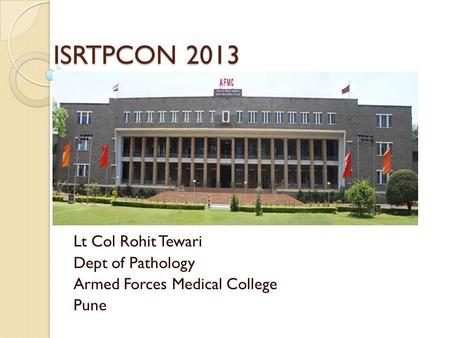 ISRTPCON 2013 Lt Col Rohit Tewari Dept of Pathology Armed Forces Medical College Pune.