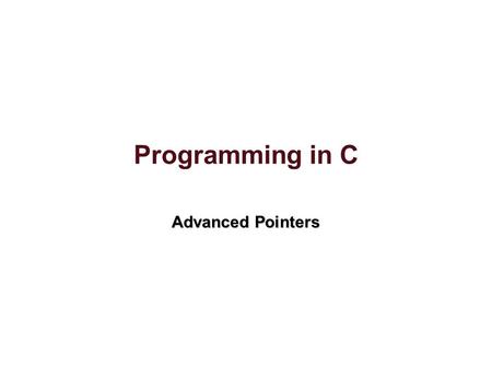 Programming in C Advanced Pointers. Pointers to Pointers Since a pointer is a variable type, a pointer may point to another pointer.Since a pointer is.