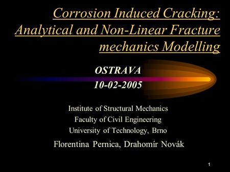 1 Corrosion Induced Cracking: Analytical and Non-Linear Fracture mechanics Modelling OSTRAVA 10-02-2005 Institute of Structural Mechanics Faculty of Civil.