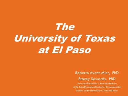 The University of Texas at El Paso Roberto Avant-Mier, PhD Stacey Sowards, PhD Associate Professors / Research Fellows at the Sam Donaldson Center for.