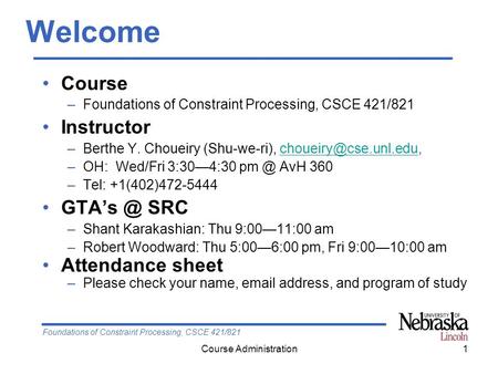 Foundations of Constraint Processing, CSCE 421/821 Course Administration1 Welcome Course –Foundations of Constraint Processing, CSCE 421/821 Instructor.