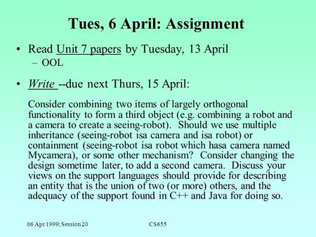 06 Apr 1999; Session 20CS655 Tues, 6 April: Assignment Read Unit 7 papers by Tuesday, 13 April –OOL Write --due next Thurs, 15 April: Consider combining.