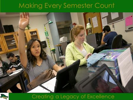 Creating a Legacy of Excellence Making Every Semester Count.