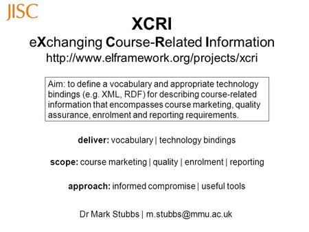 XCRI eXchanging Course-Related Information  Dr Mark Stubbs | Aim: to define a vocabulary and.