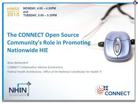 MONDAY, 4:00 – 4:20PM and TUESDAY, 5:00 – 5:30PM Brian Behlendorf CONNECT Collaboration Advisor (Contractor) Federal Health Architecture, Office of the.