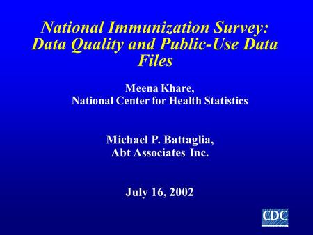 National Immunization Survey: Data Quality and Public-Use Data Files Meena Khare, National Center for Health Statistics Michael P. Battaglia, Abt Associates.