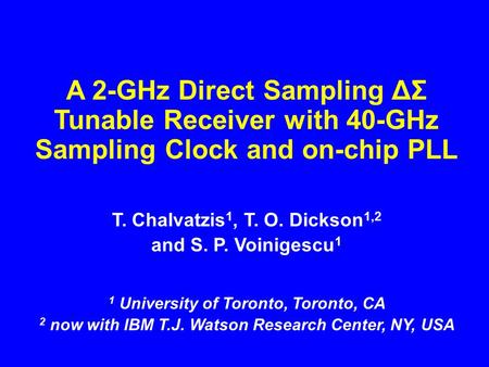 A 2-GHz Direct Sampling ΔΣ Tunable Receiver with 40-GHz Sampling Clock and on-chip PLL T. Chalvatzis 1, T. O. Dickson 1,2 and S. P. Voinigescu 1 1 University.