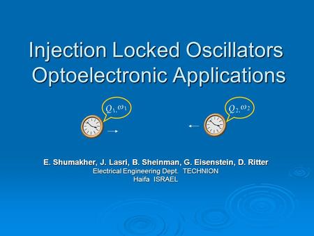 Injection Locked Oscillators Optoelectronic Applications E. Shumakher, J. Lasri, B. Sheinman, G. Eisenstein, D. Ritter Electrical Engineering Dept. TECHNION.