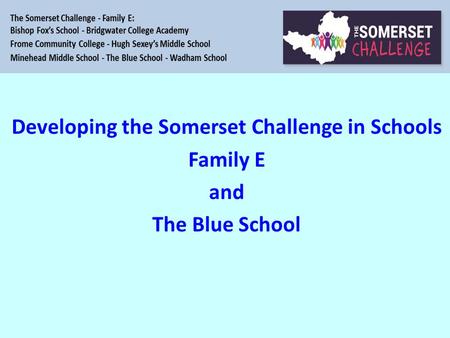 So Developing the Somerset Challenge in Schools Family E and The Blue School.