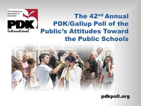 The 42 nd Annual PDK/Gallup Poll of the Public’s Attitudes Toward the Public Schools pdkpoll.org.