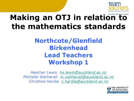 Making an OTJ in relation to the mathematics standards Northcote/Glenfield Birkenhead Lead Teachers Workshop 1 Heather Lewis