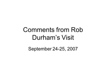 Comments from Rob Durham’s Visit September 24-25, 2007.