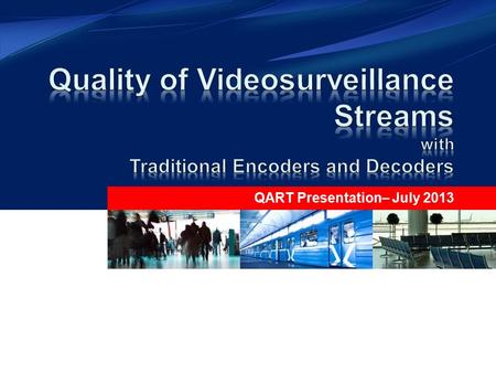 QART Presentation – July 2013. Videosurveillance Streams Rate Time Series Videosurveillance Streams, when encoded with traditional H.264 encoders, at.