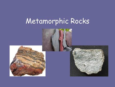 Metamorphic Rocks. What is a metamorphic rock? Rocks in which minerals, texture and/or structures have been changed by heat and/or pressure.