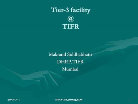 July 28' 2011INDIA-CMS_meeting_BARC1 Tier-3 TIFR Makrand Siddhabhatti DHEP, TIFR Mumbai July 291INDIA-CMS_meeting_BARC.