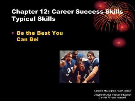 Chapter 12: Career Success Skills Typical Skills Be the Best You Can Be! Lamarre, McClughan, Fourth Edition Copyright © 2008 Pearson Education Canada.