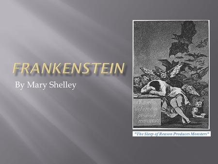 By Mary Shelley ”The Sleep of Reason Produces Monsters”