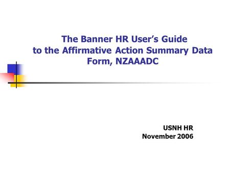 The Banner HR User’s Guide to the Affirmative Action Summary Data Form, NZAAADC USNH HR November 2006.