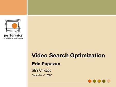 Video Search Optimization Eric Papczun SES Chicago December 4 th, 2006.