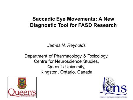 Saccadic Eye Movements: A New Diagnostic Tool for FASD Research James N. Reynolds Department of Pharmacology & Toxicology, Centre for Neuroscience Studies,