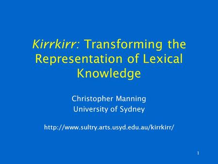 1 Kirrkirr: Transforming the Representation of Lexical Knowledge Christopher Manning University of Sydney