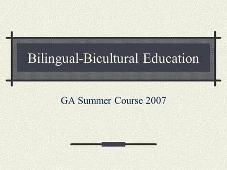 Bilingual-Bicultural Education GA Summer Course 2007.