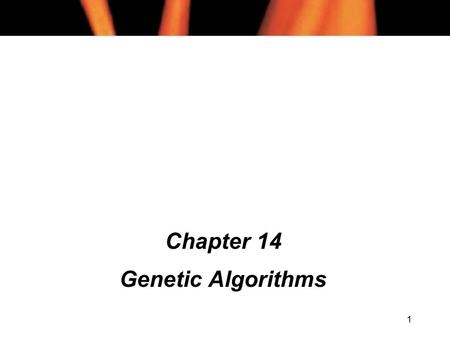 1 Chapter 14 Genetic Algorithms. 2 Chapter 14 Contents (1) l Representation l The Algorithm l Fitness l Crossover l Mutation l Termination Criteria l.