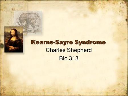 Kearns-Sayre Syndrome Charles Shepherd Bio 313 Charles Shepherd Bio 313.