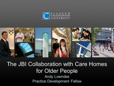 The JBI Collaboration with Care Homes for Older People Andy Lowndes Practice Development Fellow.