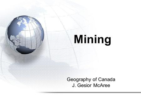 Geography of Canada J. Gesior McAree Mining. 1.Open Pit Mining 2.Underground (Shaft) Mining 3.Issues Facing Mining in Canada 4.Improving Canada’s Mining.