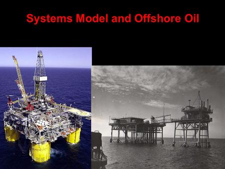 Systems Model and Offshore Oil Offshore Oil: Decision to Recover The determination must be made whether cost of inputs and processing will be offset.