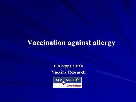 Vaccination against allergy Ulla Seppälä, PhD Vaccine Research.