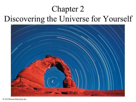 © 2010 Pearson Education, Inc. Chapter 2 Discovering the Universe for Yourself.