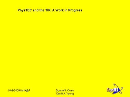 PhysTEC and the TIR: A Work in Progress 10-8-2005 S. Owen David A. Young.