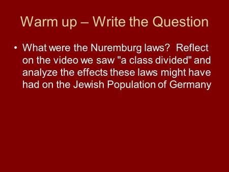 Warm up – Write the Question What were the Nuremburg laws? Reflect on the video we saw a class divided and analyze the effects these laws might have.