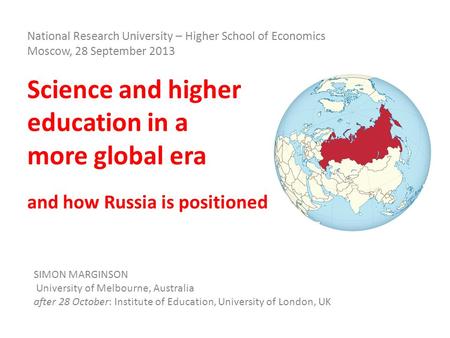 Science and higher education in a more global era and how Russia is positioned SIMON MARGINSON University of Melbourne, Australia after 28 October: Institute.