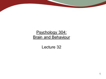 1 Psychology 304: Brain and Behaviour Lecture 32.